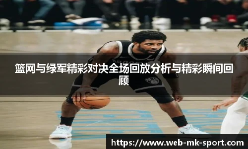 篮网与绿军精彩对决全场回放分析与精彩瞬间回顾