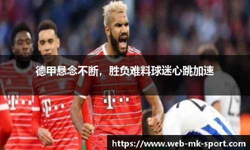 德甲悬念不断，胜负难料球迷心跳加速