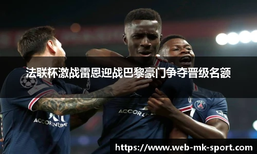 法联杯激战雷恩迎战巴黎豪门争夺晋级名额