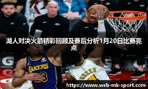 湖人对决火箭精彩回顾及赛后分析1月20日比赛亮点