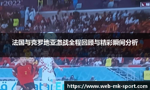 法国与克罗地亚激战全程回顾与精彩瞬间分析