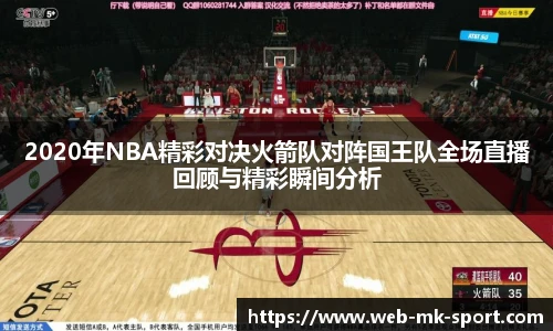 2020年NBA精彩对决火箭队对阵国王队全场直播回顾与精彩瞬间分析