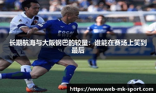 长期航海与大阪钢巴的较量：谁能在赛场上笑到最后